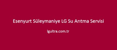 Esenyurt Süleymaniye LG Su Arıtma Servisi Esenyurt Süleymaniye LG Su Arıtma Servisi